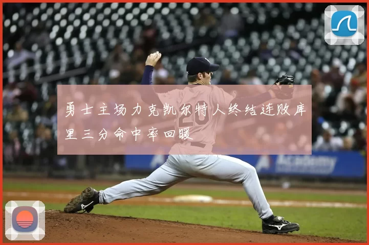 勇士主场力克凯尔特人终结连败库里三分命中率回暖