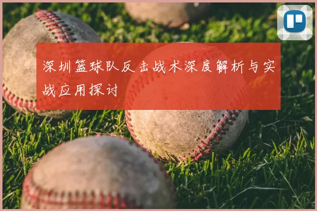 深圳篮球队反击战术深度解析与实战应用探讨