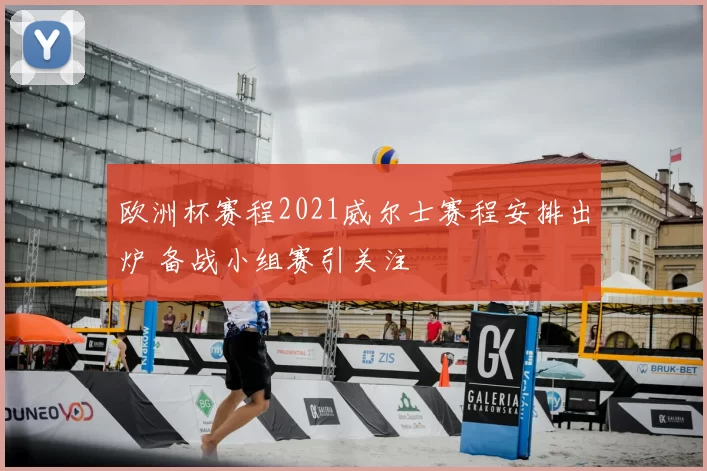 欧洲杯赛程2021威尔士赛程安排出炉 备战小组赛引关注