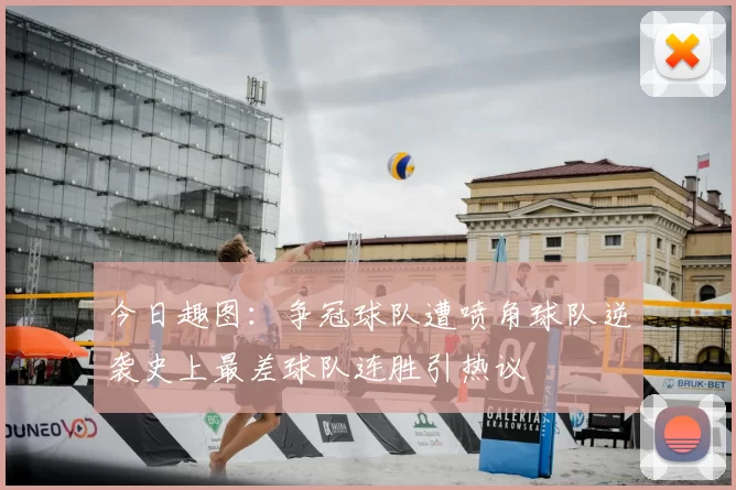 今日趣图：争冠球队遭喷角球队逆袭史上最差球队连胜引热议