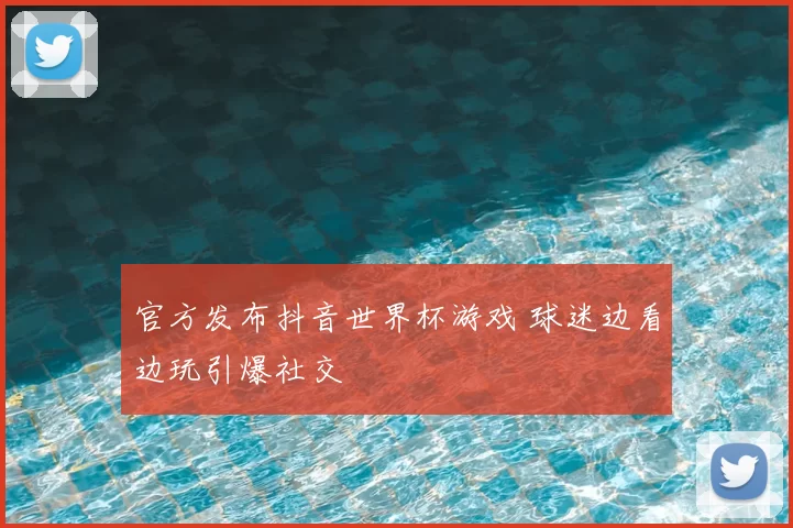 官方发布抖音世界杯游戏 球迷边看边玩引爆社交