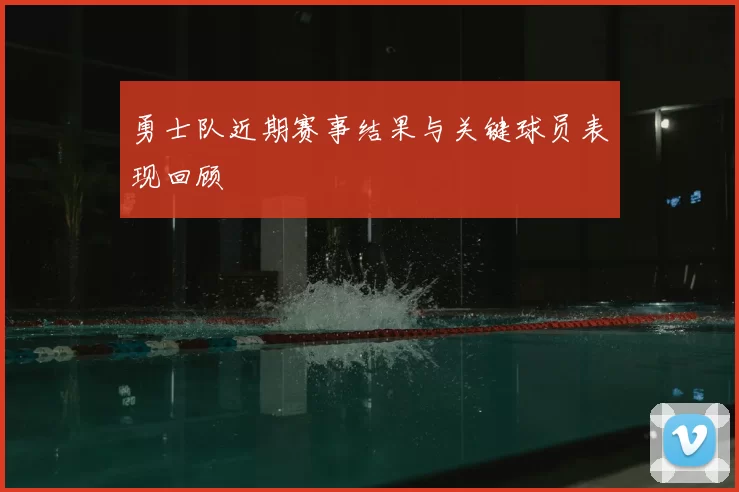勇士队近期赛事结果与关键球员表现回顾