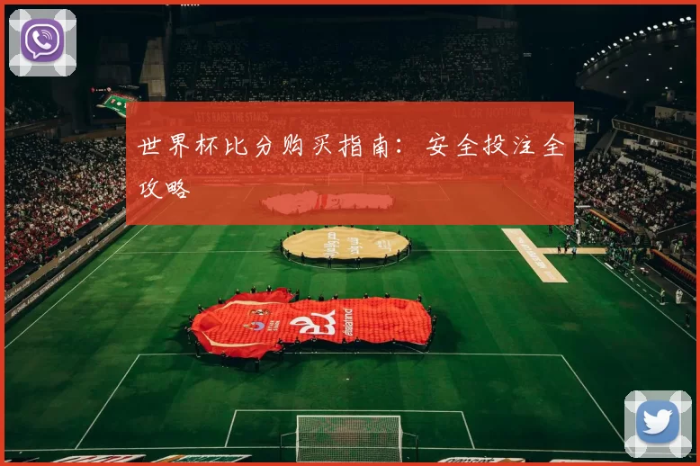 世界杯比分购买指南:安全投注全攻略
