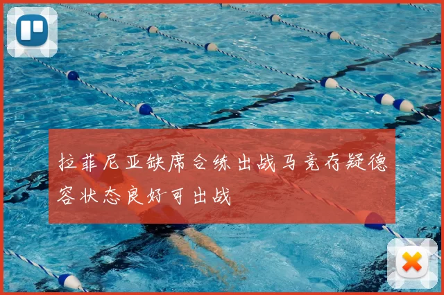 拉菲尼亚缺席合练出战马竞存疑德容状态良好可出战