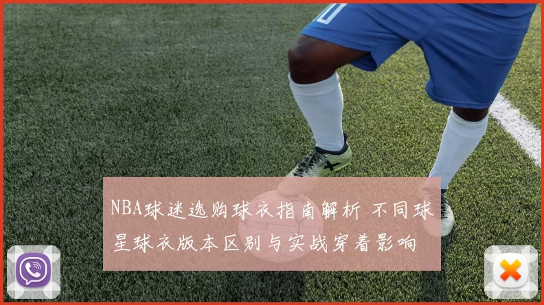 NBA球迷选购球衣指南解析 不同球星球衣版本区别与实战穿着影响
