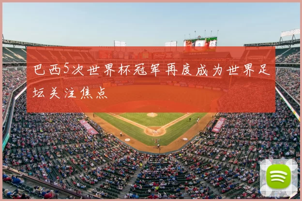 巴西5次世界杯冠军再度成为世界足坛关注焦点
