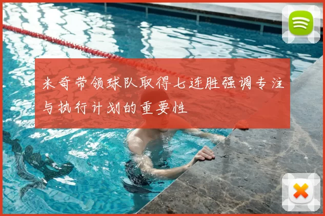 米奇带领球队取得七连胜强调专注与执行计划的重要性