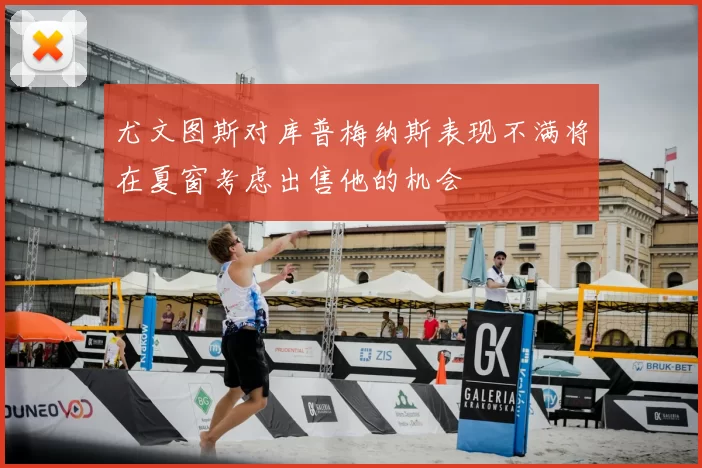 尤文图斯对库普梅纳斯表现不满将在夏窗考虑出售他的机会