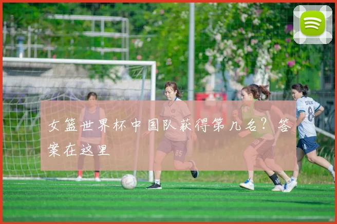 女篮世界杯中国队获得第几名?答案在这里