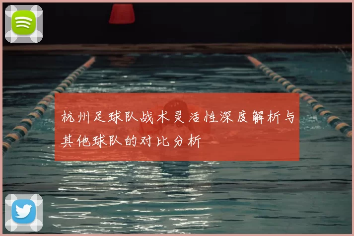 杭州足球队战术灵活性深度解析与其他球队的对比分析