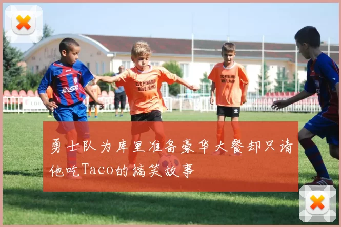 勇士队为库里准备豪华大餐却只请他吃Taco的搞笑故事