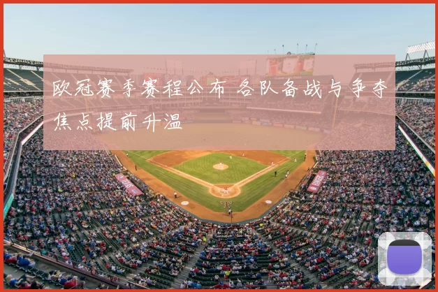 欧冠赛季赛程公布 各队备战与争夺焦点提前升温